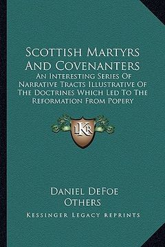 portada scottish martyrs and covenanters: an interesting series of narrative tracts illustrative of the doctrines which led to the reformation from popery (in English)