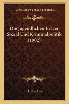 portada Die Jugendlichen In Der Sozial Und Kriminalpolitik (1902) (in German)