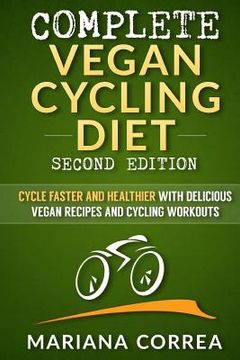 portada COMPLETE VEGAN CYCLING DIET SECOND EDiTION: CYCLE FASTER AND HEALTHIER WiTH DELICIOUS VEGAN RECIPES AND CYCLING WORKOUTS (in English)
