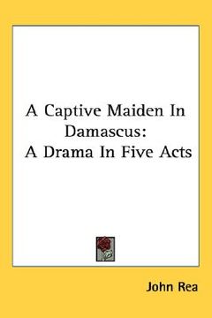 portada a captive maiden in damascus: a drama in five acts (en Inglés)