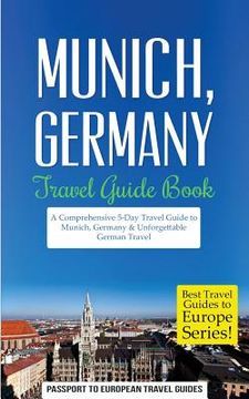 portada Munich: Munich, Germany: Travel Guide Book-A Comprehensive 5-Day Travel Guide to Munich, Germany & Unforgettable German Travel (en Inglés)