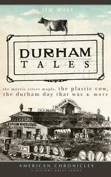 portada Durham Tales: The Morris Street Maple, the Plastic Cow, the Durham Day That Was & More (en Inglés)