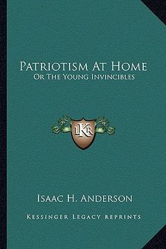 portada patriotism at home: or the young invincibles