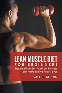 portada Lean Muscle Diet For Beginners: Healthy Weight Loss Nutrition, Exercises and Workouts For a Perfect Body