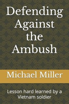 Defending Against the Ambush: Lesson hard learned by a Vietnam soldier (en Inglés)