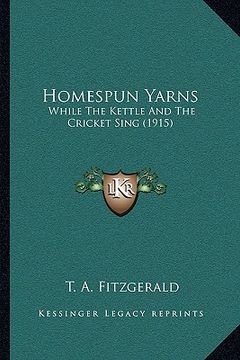 portada homespun yarns: while the kettle and the cricket sing (1915) (in English)