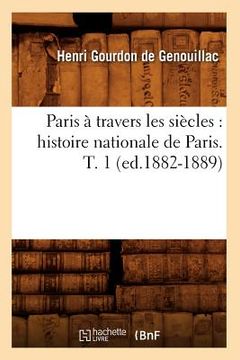 portada Paris À Travers Les Siècles: Histoire Nationale de Paris. T. 1 (Ed.1882-1889)