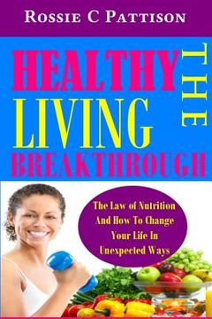 portada The Healthy Living Breakthrough: The Law of Nutrition And How To Change Your Life In Unexpected Ways (in English)
