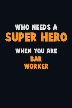 portada Who Need A SUPER HERO, When You Are Bar Worker: 6X9 Career Pride 120 pages Writing Notebooks (en Inglés)