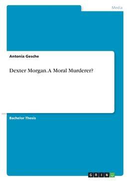 portada Dexter Morgan. A Moral Murderer? (en Inglés)