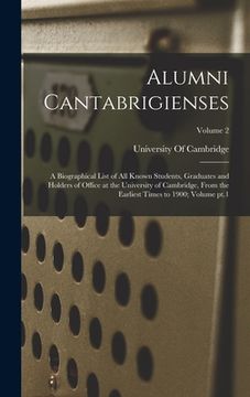portada Alumni Cantabrigienses; a Biographical List of all Known Students, Graduates and Holders of Office at the University of Cambridge, From the Earliest T (in English)