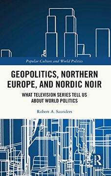portada Geopolitics, Northern Europe, and Nordic Noir: What Television Series Tell us About World Politics (Popular Culture and World Politics) (in English)