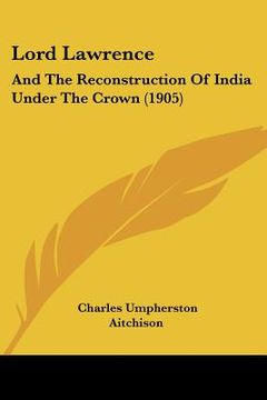 portada lord lawrence: and the reconstruction of india under the crown (1905) (en Inglés)