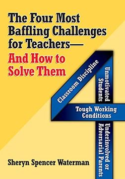 portada The Four Most Baffling Challenges for Teachers and How to Solve Them: Classroom Discipline-Unmotivated Students-Underinvolved or Adversarial Parents-A (en Inglés)