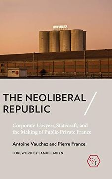 portada The Neoliberal Republic: Corporate Lawyers, Statecraft, and the Making of Public-Private France (Corpus Juris: The Humanities in Politics and Law) (in English)