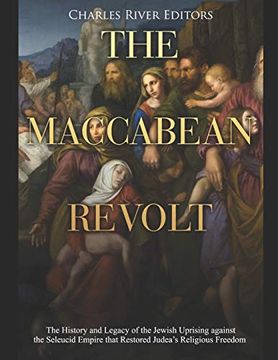 portada The Maccabean Revolt: The History and Legacy of the Jewish Uprising Against the Seleucid Empire That Restored Judea’S Religious Freedom (in English)