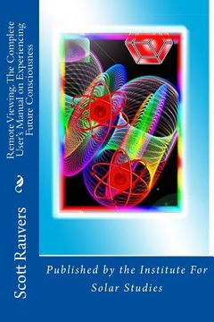 portada Remote Viewing. The Complete User'S Manual on Experiencing Future Consciousness: Published by the Institute for Solar Studies (en Inglés)