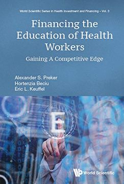 portada Financing the Education of Health Workers: Gaining a Competitive Edge (World Scientific in Health Investment and Financing) (World Scientific Health Investment and Financing) (en Inglés)