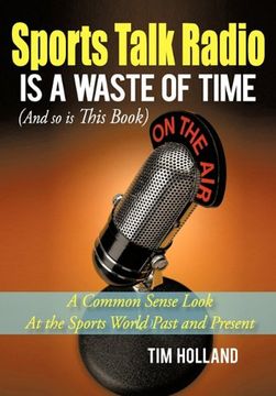 portada Sports Talk Radio is a Waste of Time (And so is This Book): A Common Sense Look at the Sports World Past and Present (in English)