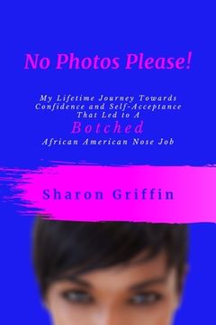 portada No Photos Please!: My Lifetime Journey Towards Confidence and Self-Acceptance That Led to A Botched African American Nose Job (in English)