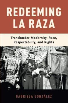 portada Redeeming La Raza: Transborder Modernity, Race, Respectability, And Rights (en Inglés)