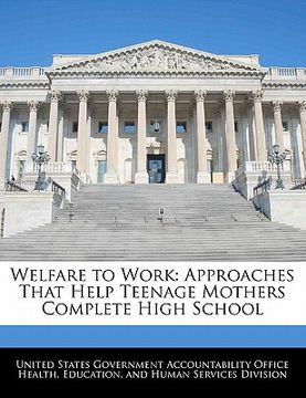portada welfare to work: approaches that help teenage mothers complete high school (en Inglés)