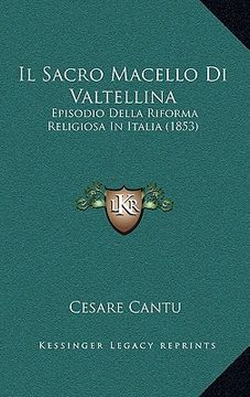 portada Il Sacro Macello Di Valtellina: Episodio Della Riforma Religiosa In Italia (1853) (en Italiano)