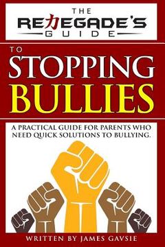 portada The Renegade's Guide to Stopping Bullies: A Practical Guide for Parents Who Need Quick Solutions to Bullying (en Inglés)
