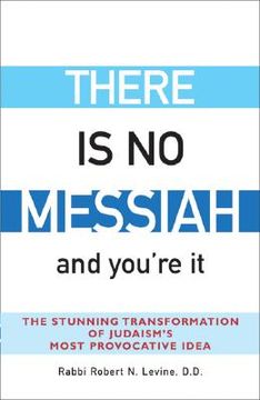 portada there is no messiah...and you're it: the stunning transformation of judaism's most provocative idea (en Inglés)