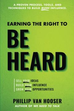 portada Earning the Right to be Heard: Sell Your Ideas, Build Your Influence, Grow Your Opportunities (en Inglés)