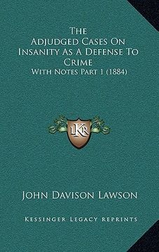 portada the adjudged cases on insanity as a defense to crime: with notes part 1 (1884) (en Inglés)