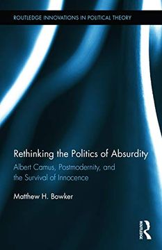portada Rethinking the Politics of Absurdity: Albert Camus, Postmodernity, and the Survival of Innocence (Routledge Innovations in Political Theory) (en Inglés)