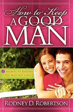 portada how to keep a good man: 5 secrets to keeping the man you love (en Inglés)
