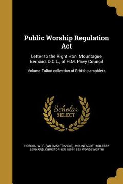 portada Public Worship Regulation Act: Letter to the Right Hon. Mountague Bernard, D.C.L., of H.M. Privy Council; Volume Talbot collection of British pamphle (en Inglés)
