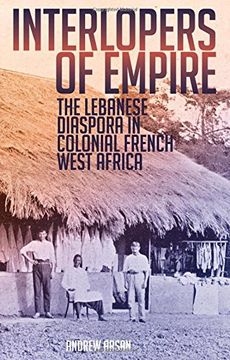 portada Interlopers of Empire: The Lebanese Diaspora in Colonial French West Africa (en Inglés)