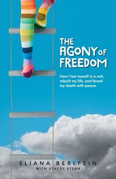 portada The Agony of Freedom: How I Lost Myself in a Cult, Rebuilt My Life, and Faced My Death with Peace (en Inglés)