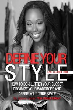 portada Define Your Style. Live Clutter Free: How To De-Clutter Your Closet, Organize Your Wardrobe and Define Your Style (en Inglés)
