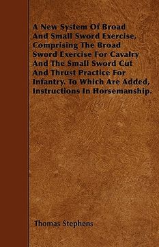 portada a new system of broad and small sword exercise, comprising the broad sword exercise for cavalry and the small sword cut and thrust practice for infa (en Inglés)