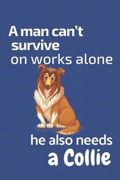 portada A man can't survive on works alone he also needs a Collie: For Collie Dog Fans (en Inglés)