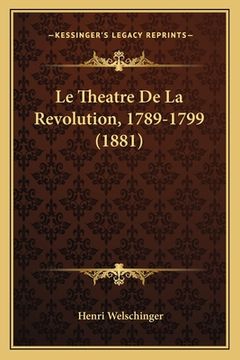 portada Le Theatre De La Revolution, 1789-1799 (1881) (in French)