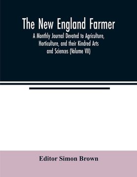 portada The New England farmer; A Monthly Journal Devoted to Agriculture, Horticulture, and their Kindred Arts and Sciences (Volume VII) (en Inglés)