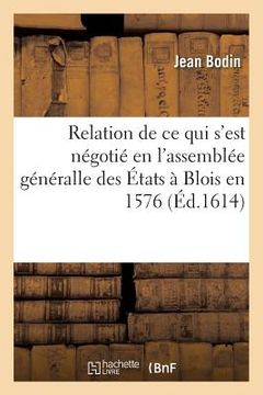 portada Relation Journalière de Tout CE Qui s'Est Négotié En l'Assemblée Généralle Des États: Assignez Par Le Roy En La Ville de Blois, En l'An 1576 (en Francés)