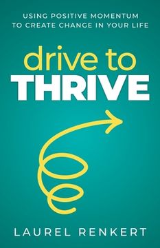 portada Drive to Thrive: Using Positive Momentum to Create Change in Your Life (en Inglés)