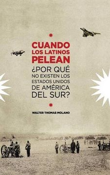 portada Cuando Los Latinos Pelean: ¿Por Que No Existen Los Estados Unidos de America Del Sur?