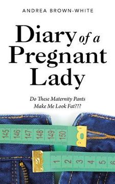 portada Diary of a Pregnant Lady: Do These Maternity Pants Make Me Look Fat (en Inglés)