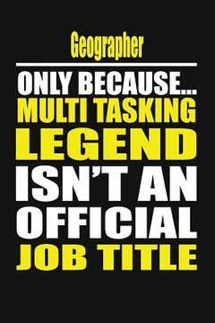portada Geographer Only Because Multi Tasking Legend Isn't an Official Job Title (en Inglés)
