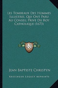 portada Les Tombeaux Des Hommes Illustres, Qui Ont Paru Au Conseil Prive Du Roy Catholique (1673) (en Francés)