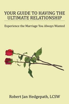 portada Your Guide to Having the Ultimate Relationship: Experience the Marriage You Always Wanted (en Inglés)