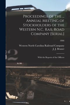 portada Proceedings of the ... Annual Meeting of Stockholders of the Western N.C. Rail Road Company [serial]: With the Reports of the Officers; 1866
