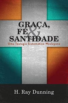 portada Graça, fé & Santidade: Uma Teologia Sistemática Wesleyana (en Portugués)